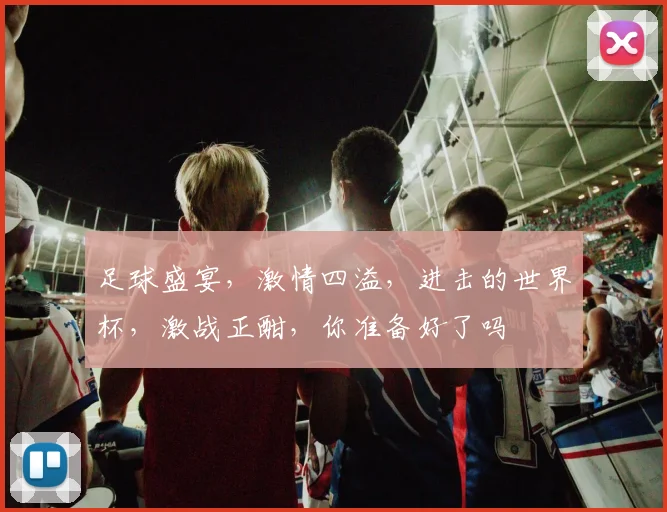 足球盛宴，激情四溢，进击的世界杯，激战正酣，你准备好了吗