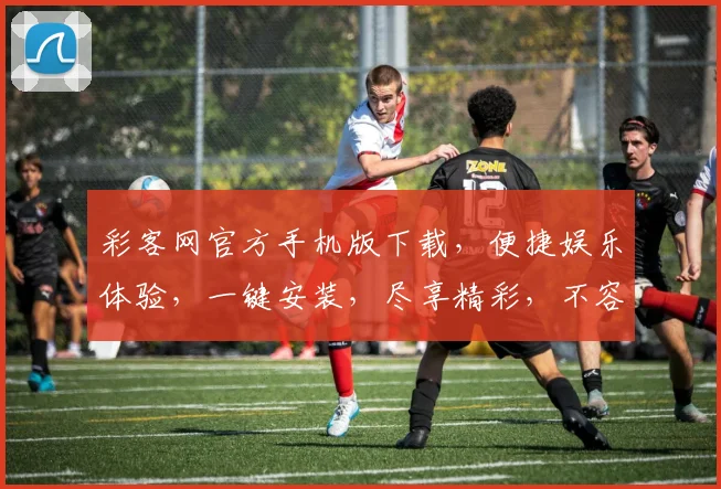 彩客网官方手机版下载，便捷娱乐体验，一键安装，尽享精彩，不容错过，三步到位