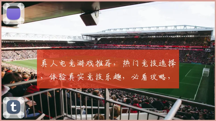 真人电竞游戏推荐，热门竞技选择，体验真实竞技乐趣，必看攻略，三大热门游戏推荐