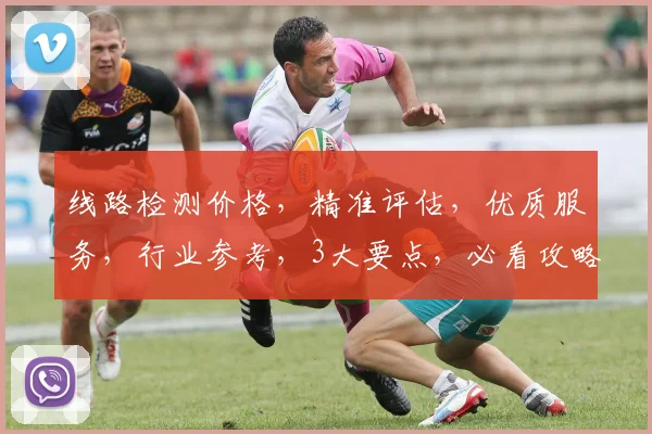 线路检测价格，精准评估，优质服务，行业参考，3大要点，必看攻略，轻松掌握